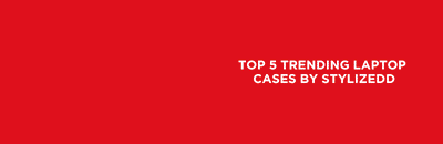 Top 5 trending laptop cases by Stylizedd